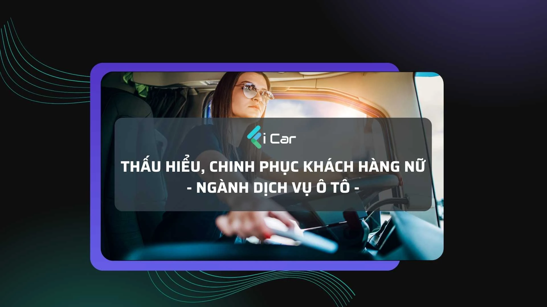 Chinh phục thành công các Nữ Tài xế trong ngành dịch vụ ô tô