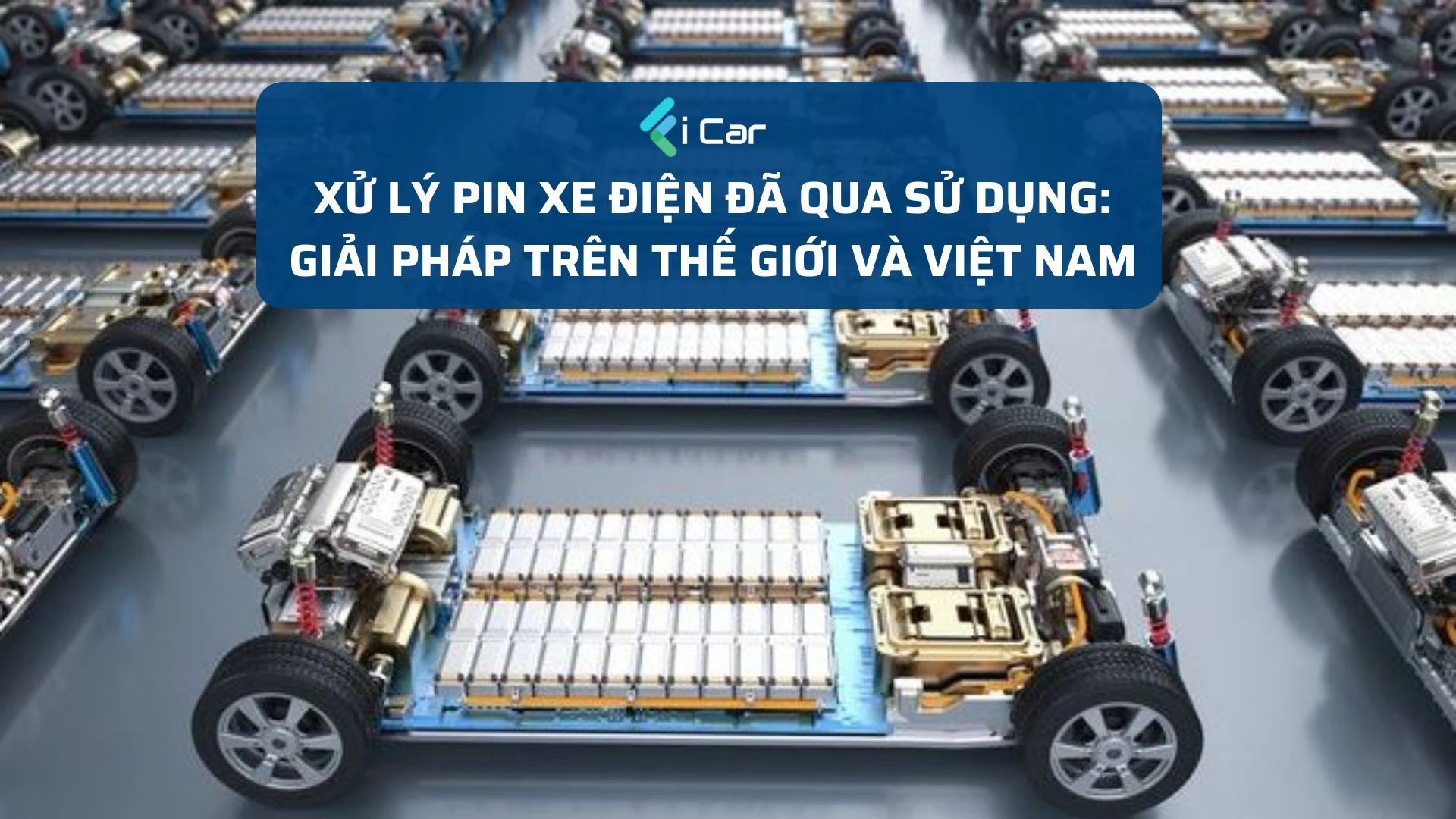 Xử lý pin xe điện đã qua sử dụng: Giải pháp của thế giới và Việt Nam