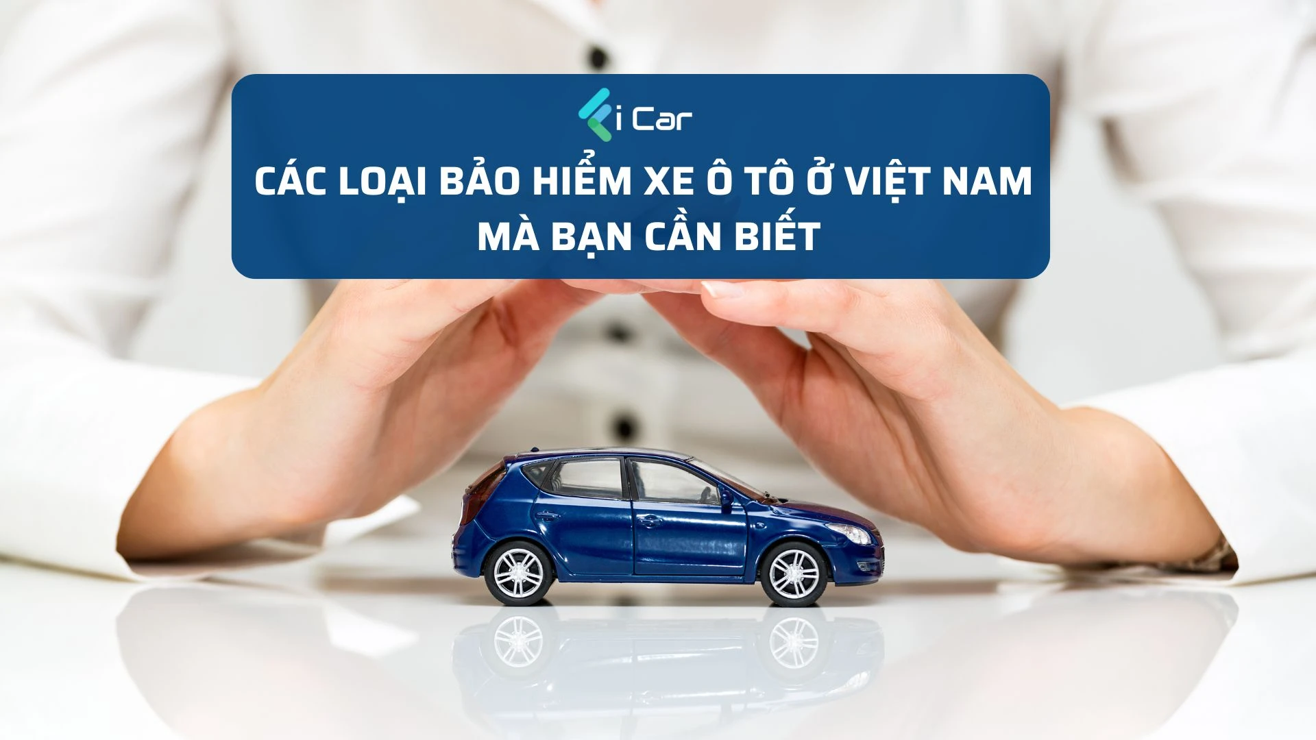 Các loại bảo hiểm xe ô tô ở Việt Nam mà bạn cần biết