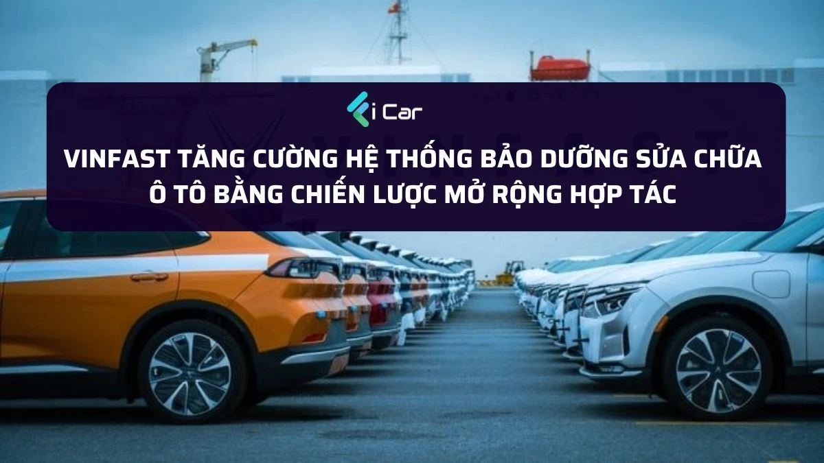 Tăng cường hệ thống bảo dưỡng sửa chữa ô tô – VinFast củng cố niềm tin người dùng Xe Ô Tô Điện VinFast