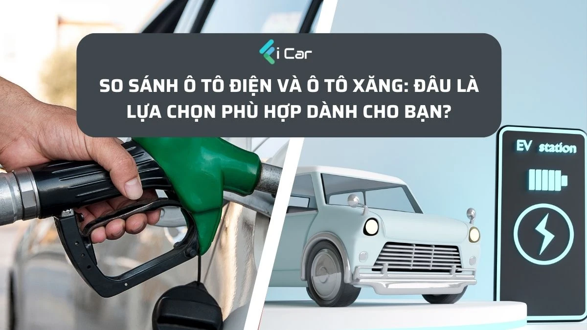 So Sánh Ô Tô Điện Và Ô Tô Xăng: Đâu Là Lựa Chọn Phù Hợp Dành Cho Bạn?