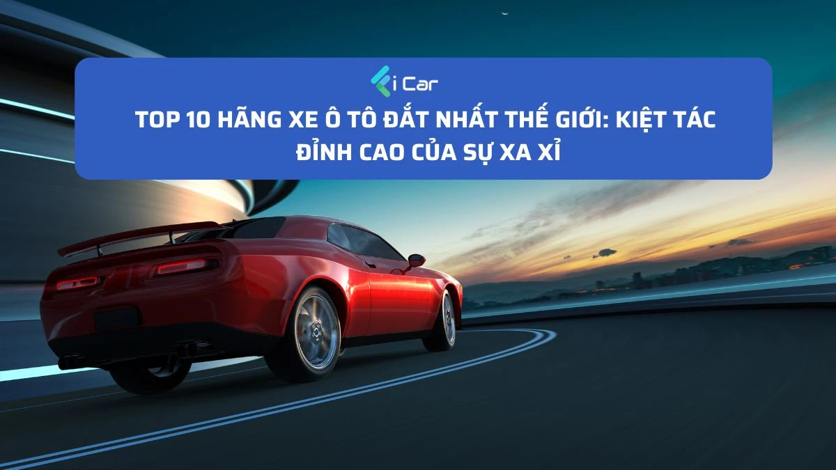 Top 10 Hãng Xe Ô Tô Đắt Nhất Thế Giới: Kiệt Tác Đỉnh Cao Của Sự Xa Xỉ