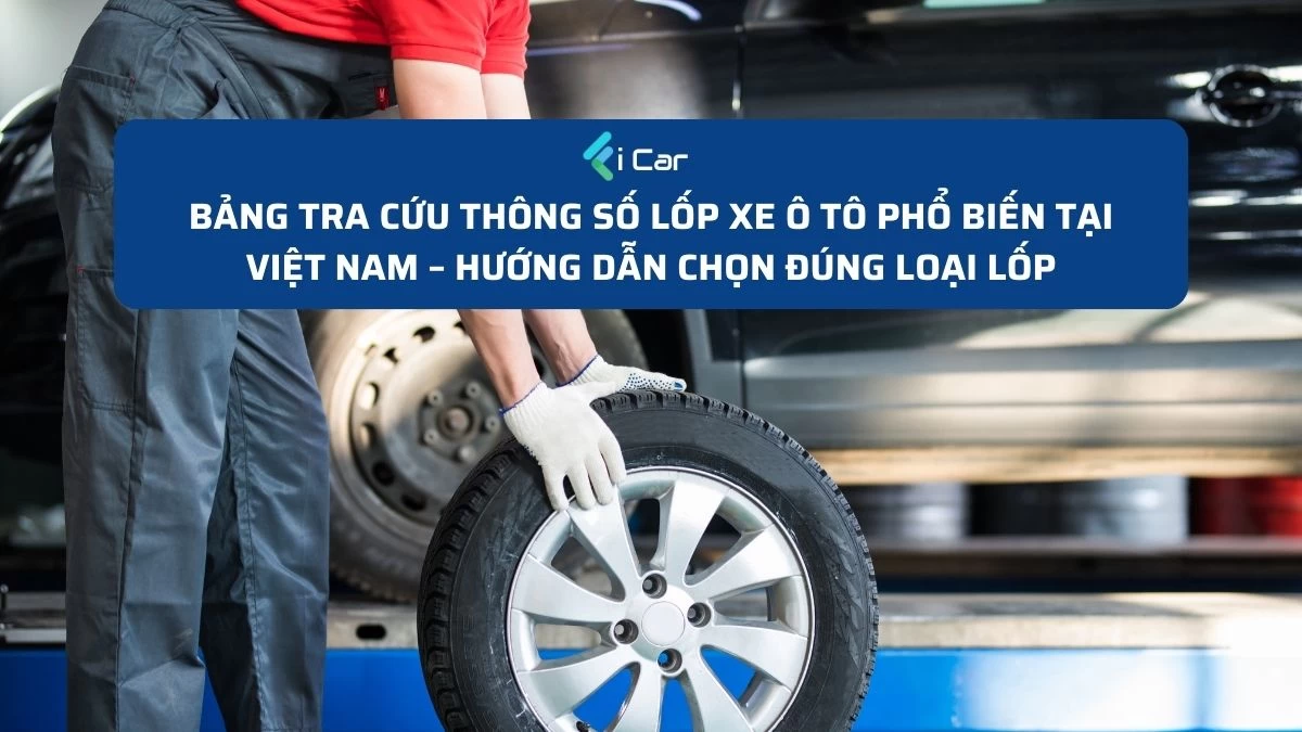 Bảng tra cứu thông số lốp xe ô tô phổ biến tại Việt Nam – Hướng dẫn chọn đúng loại lốp