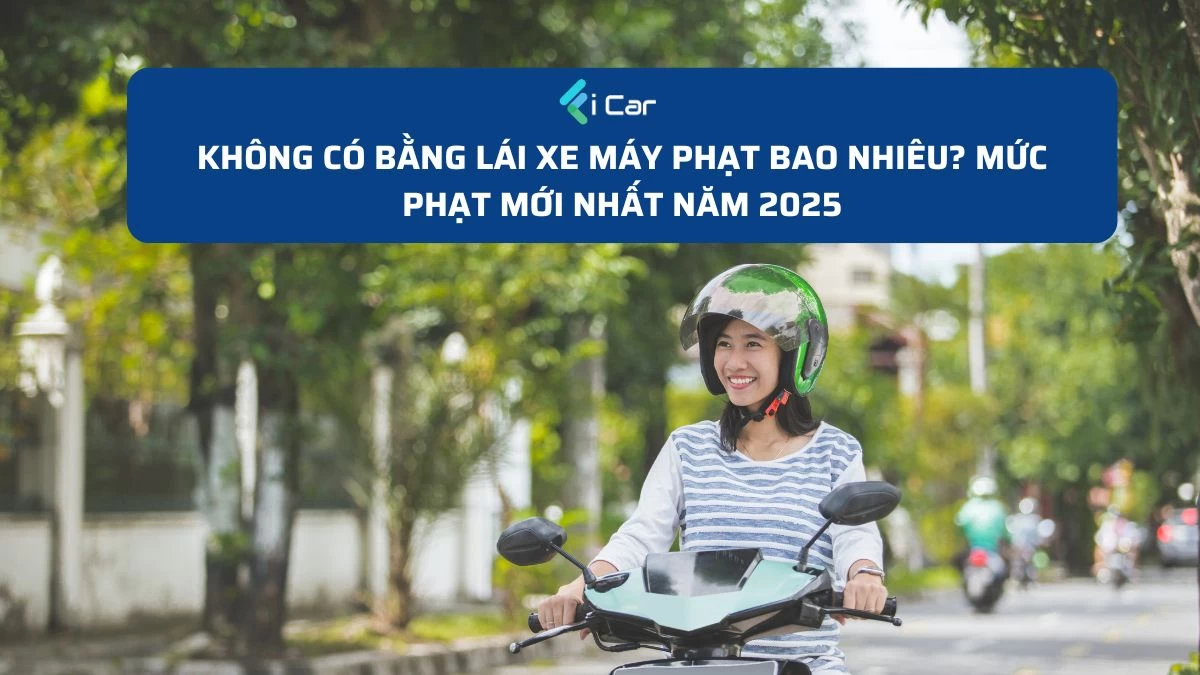 Không Có Bằng Lái Xe Máy Phạt Bao Nhiêu? Mức Phạt Mới Nhất Năm 2025