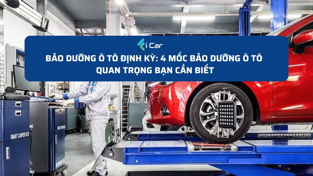 Bảo Dưỡng Ô Tô Định Kỳ: 4 Mốc Bảo Dưỡng Ô Tô Quan Trọng Bạn Cần Biết