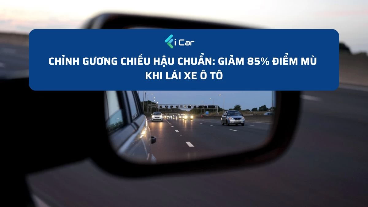 Chỉnh Gương Chiếu Hậu Chuẩn: Giảm 85% Điểm Mù Khi Lái Xe