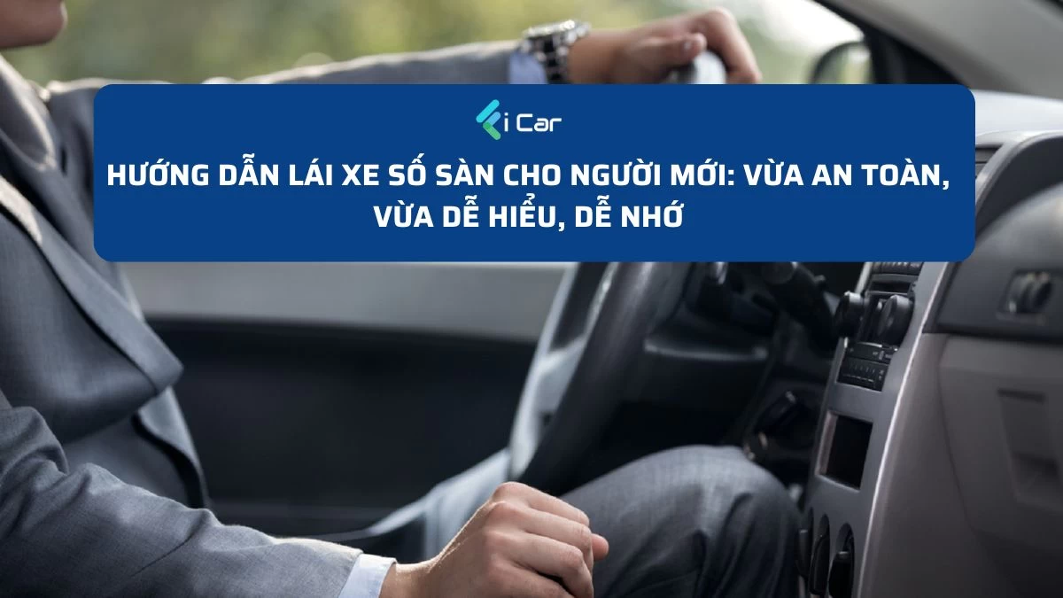 Hướng Dẫn Lái Xe Số Sàn Cho Người Mới: Vừa An Toàn, Vừa Dễ Hiểu, Dễ Nhớ