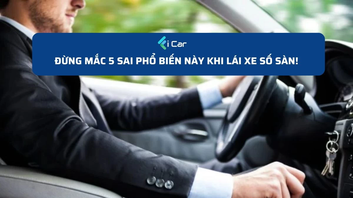Đừng Mắc 5 Sai Phổ Biến Này Khi Lái Xe Số Sàn!