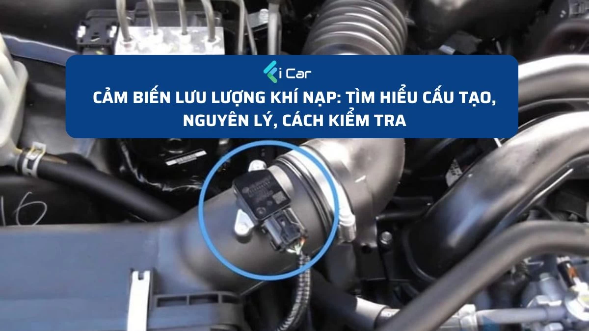 Cảm biến lưu lượng khí nạp: Tìm hiểu cấu tạo, nguyên lý, cách kiểm tra