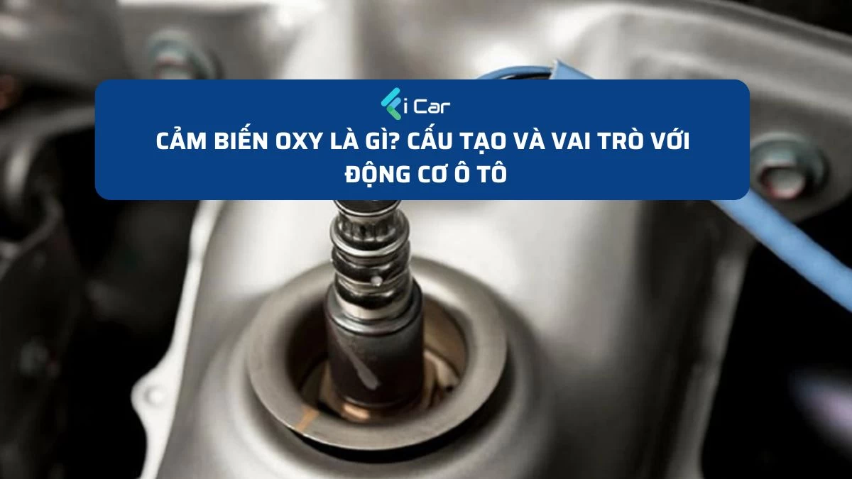 Cảm Biến Oxy Là Gì? Cấu Tạo và Vai Trò Với Động Cơ Ô Tô
