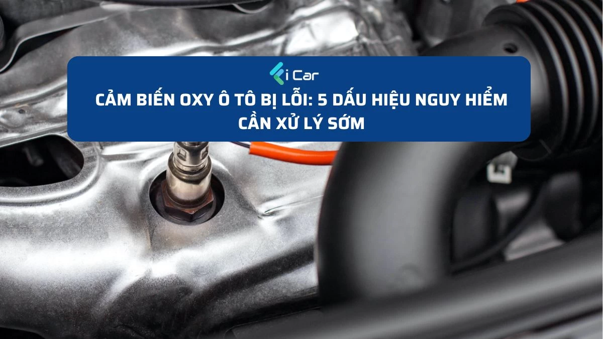 Cảm Biến Oxy Ô Tô Bị Lỗi: 5 Dấu Hiệu Nguy Hiểm Cần Xử Lý Sớm